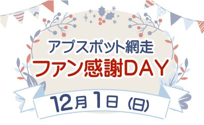 12/1　アプスポット網走ファン感謝DAY